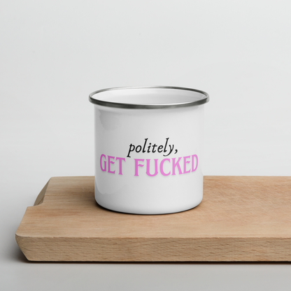 Politely, Get Fucked - Enamel Mug