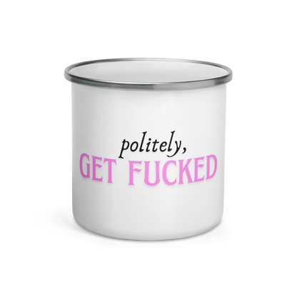 Politely, Get Fucked - Enamel Mug